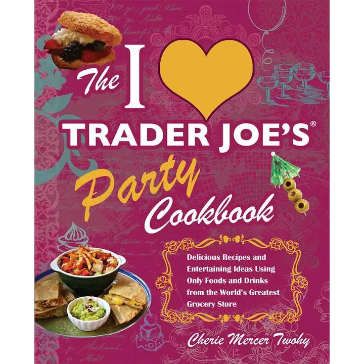 The I Love Trader Joe's Party Cookbook